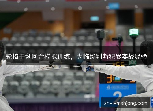 轮椅击剑回合模拟训练，为临场判断积累实战经验